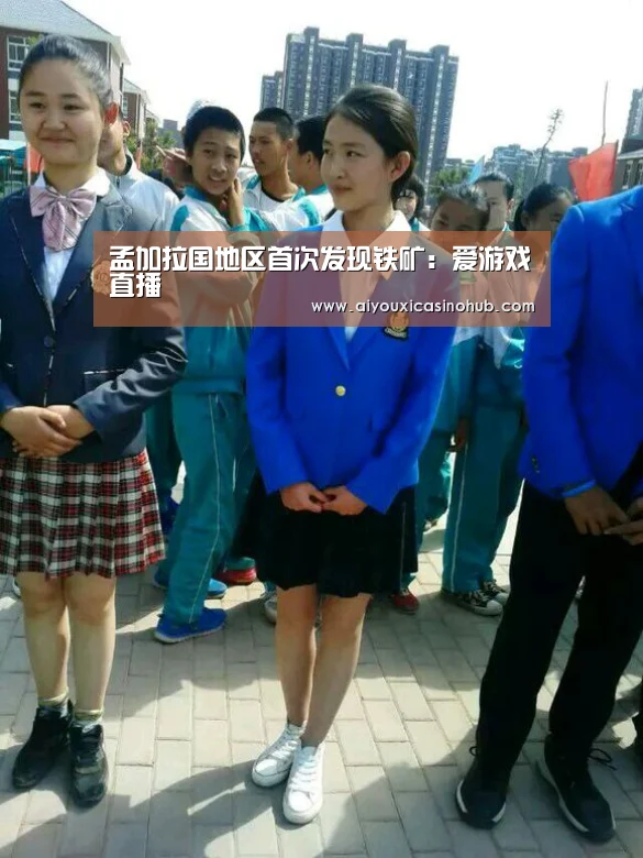 孟加拉国地区首次发现铁矿:爱游戏直播(图1) 爱游戏下载